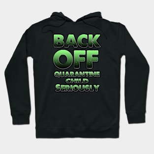 BACK OFF QUARANTINE CHILD SERIOUSLY Hoodie